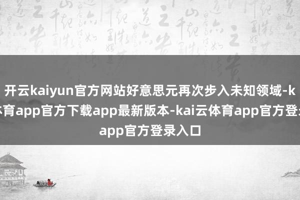 开云kaiyun官方网站好意思元再次步入未知领域-kai云体育app官方下载app最新版本-kai云体育app官方登录入口